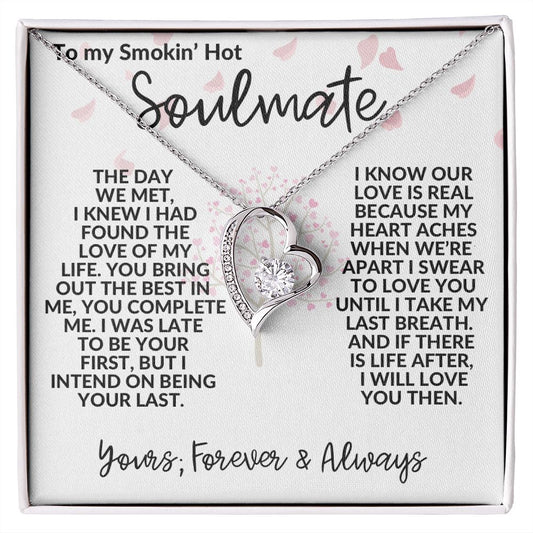 TO MY SMOKIN' HOT SOULMATE/ FOUND THE LOVE OF MY LIFE/ FOREVER LOVE
